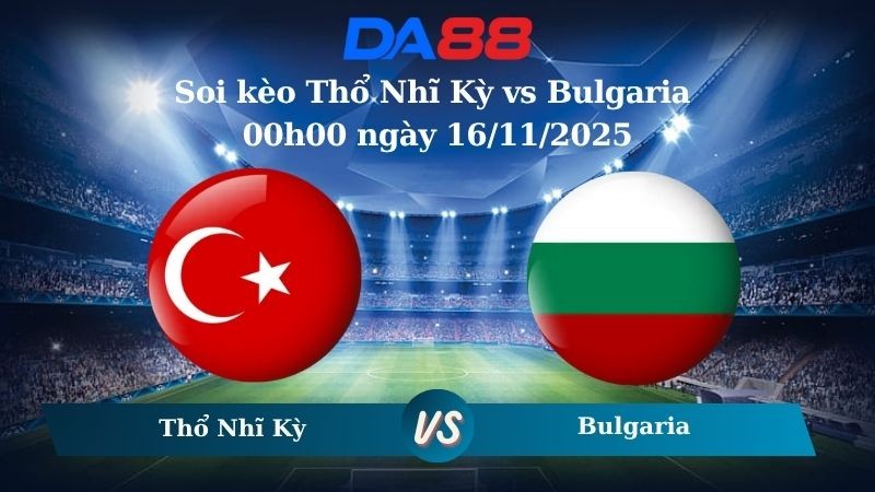 DA88 Nhận định soi kèo Thổ Nhĩ Kỳ vs Bulgaria 00h00 ngày 16/11/2025 – Vòng loại World Cup 2026