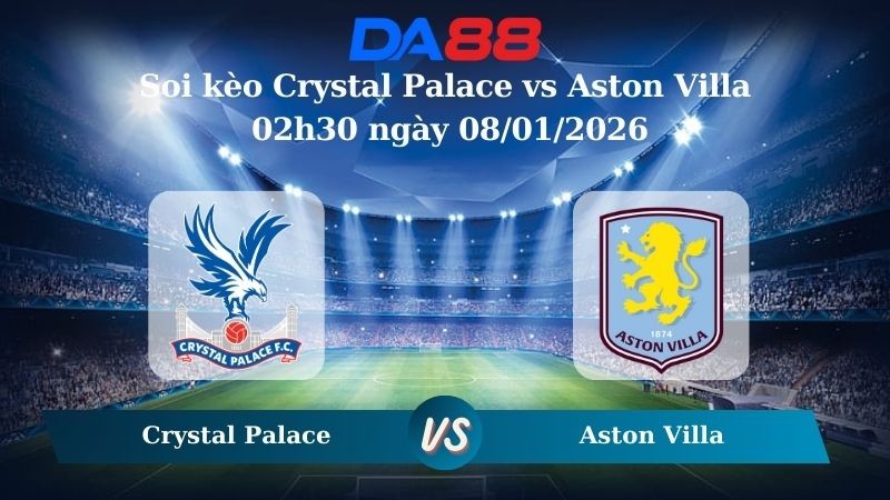 DA88 Nhận định soi kèo Crystal Palace vs Aston Villa 02h30 ngày 08/01/2026 – Ngoại hạng Anh