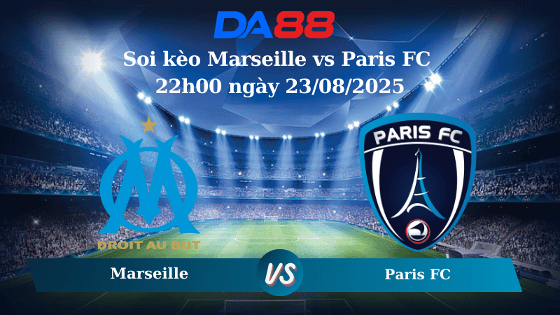 DA88 Nhận định soi kèo Marseille vs Paris FC 22h00 ngày 23/08/2025 – Ligue 1