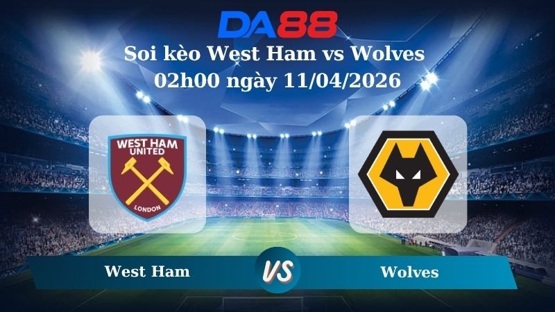 DA88 Nhận định soi kèo West Ham vs Wolves 02h00 ngày 11/04/2026 – Ngoại hạng Anh
