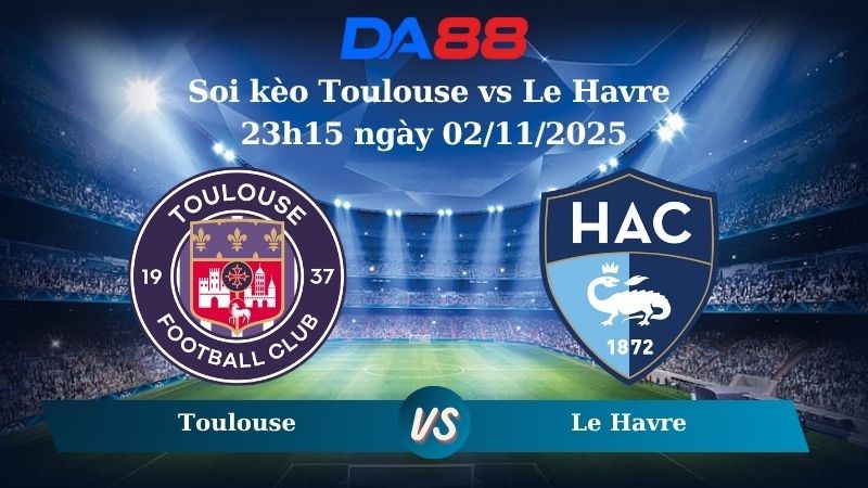 DA88 Nhận định soi kèo Toulouse vs Le Havre 23h15 ngày 02/11/2025 –  Ligue 1