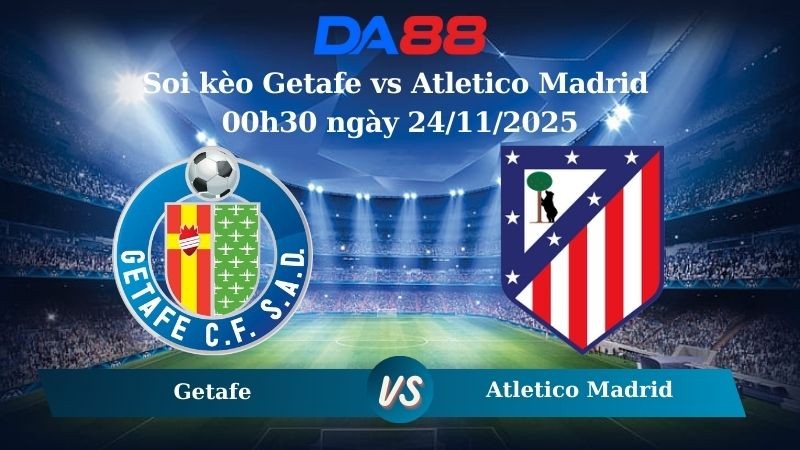 DA88 Nhận định soi kèo Getafe vs Atletico Madrid 00h30 ngày 24/11/2025 – 13 La Liga