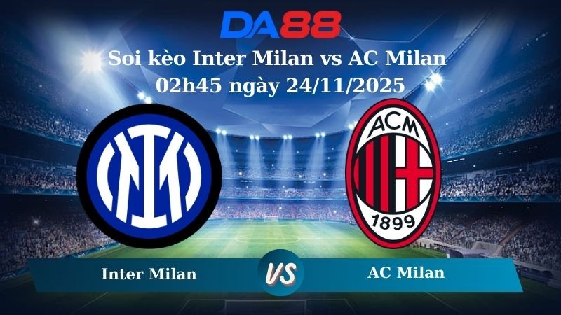DA88 Nhận định soi kèo Inter Milan vs AC Milan 02h45 ngày 24/11/2025 – Serie A