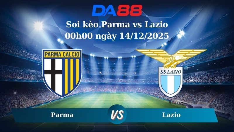 DA88 Nhận định soi kèo Parma vs Lazio 00h00 ngày 14/12/2025 – Serie A