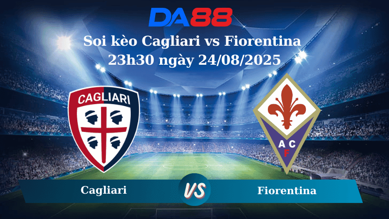 DA88 Nhận định soi kèo Cagliari vs Fiorentina 23h30 ngày 24/08/2025 - Serie A