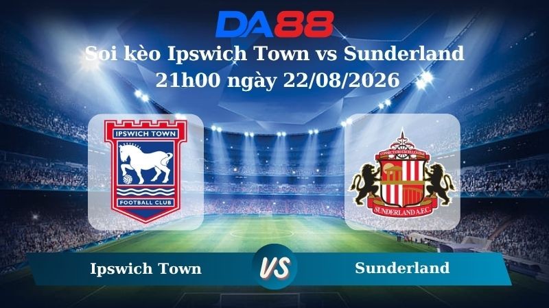 DA88 Nhận định soi kèo Ipswich Town vs Sunderland 21h00 ngày 22/08/2026 – Ngoại hạng Anh