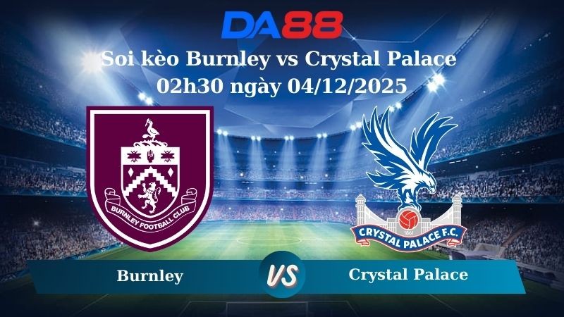 DA88 Nhận định soi kèo Burnley vs Crystal Palace 02h30 ngày 04/12/2025 – Ngoại hạng Anh