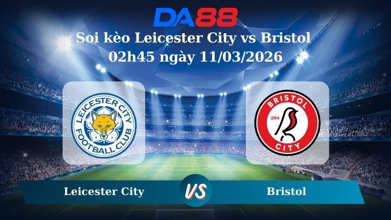 DA88 Nhận định soi kèo Leicester City vs Bristol 02h45 ngày 11/03/2026 – Hạng nhất Anh