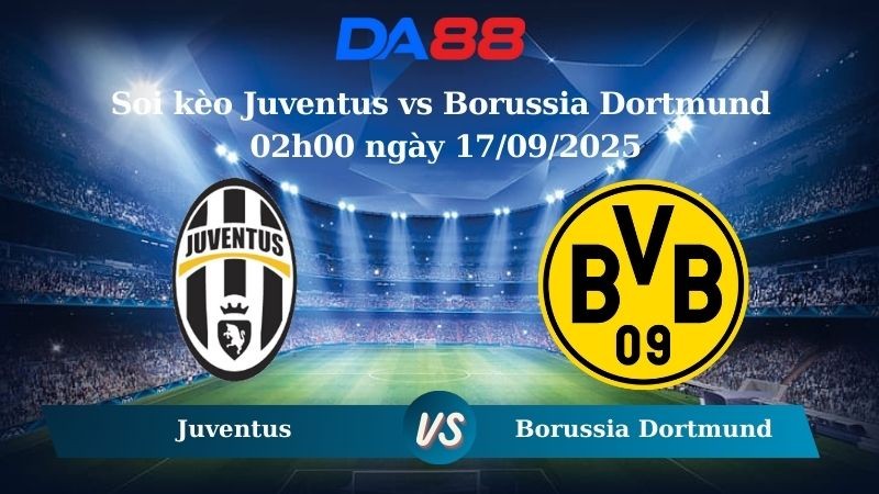 DA88 Nhận định soi kèo Juventus vs Borussia Dortmund 02h00 ngày 17/09/2025 - Champions League
