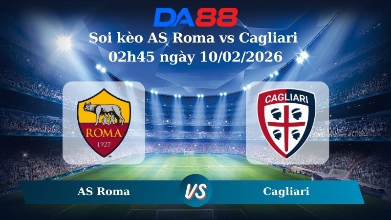 DA88 Nhận định soi kèo AS Roma vs Cagliari 02h45 ngày 10/02/2026 – Serie A