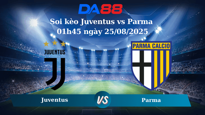 DA88 Nhận định soi kèo Juventus vs Parma 01h45 ngày 25/08/2025 – Serie A