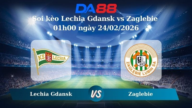 DA88 Nhận định soi kèo Lechia Gdansk vs Zaglebie 01h00 ngày 24/02/2026 – VĐQG Ba Lan