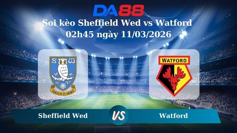 DA88 Nhận định soi kèo Sheffield Wed vs Watford 02h45 ngày 11/03/2026 - Hạng nhất Anh