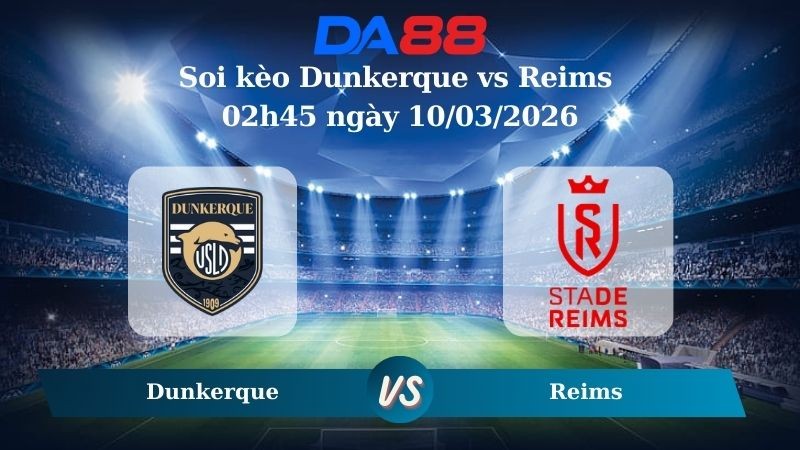 DA88 Nhận định soi kèo Dunkerque vs Reims 02h45 ngày 10/03/2026 – Hạng 2 Pháp