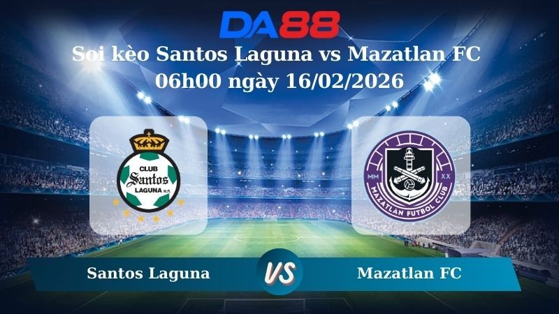 DA88 Nhận định soi kèo Santos Laguna vs Mazatlan FC 06h00 ngày 16/02/2026 – VĐQG Mexico