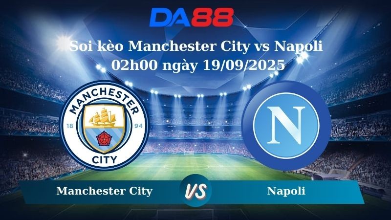 DA88 Nhận định soi kèo Manchester City vs Napoli 02h00 ngày 19/09/2025 - Champions League