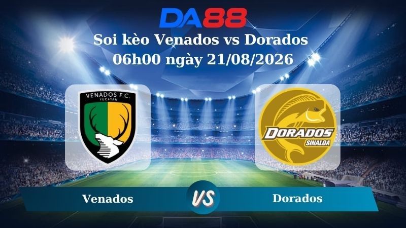 DA88 Nhận định soi kèo Venados vs Dorados 06h00 ngày 21/08/2026 – Hạng 2 Mexico