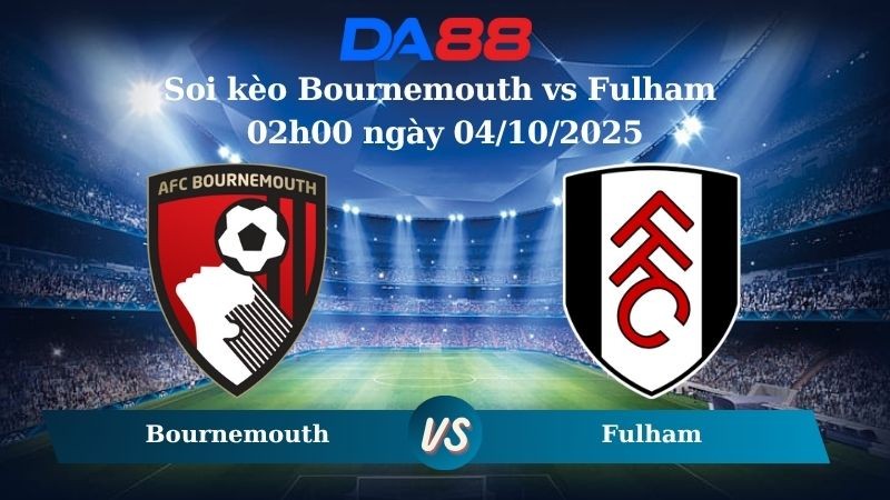DA88 Nhận định soi kèo Bournemouth vs Fulham 02h00 ngày 04/10/2025 – Ngoại hạng Anh