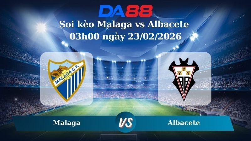 DA88 Nhận định soi kèo Malaga vs Albacete 03h00 ngày 23/02/2026 – Hạng 2 Tây Ban Nha