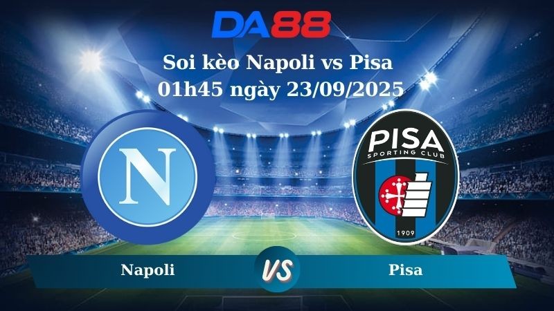 DA88 Nhận định soi kèo Napoli vs Pisa 01h45 ngày 23/09/2025 - Serie A