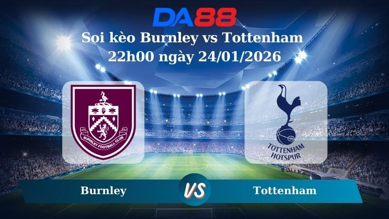 DA88 Nhận định soi kèo Burnley vs Tottenham 22h00 ngày 24/01/2026 – Ngoại hạng Anh