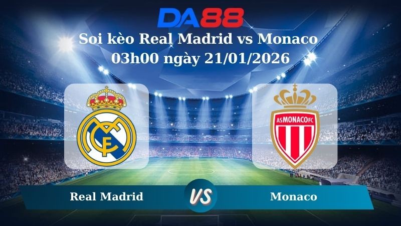 DA88 Nhận định soi kèo Real Madrid vs Monaco 03h00 ngày 21/01/2026 – Champions League