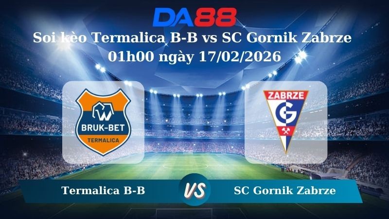 DA88 Nhận định soi kèo Termalica B-B vs SC Gornik Zabrze 01h00 ngày 17/02/2026 - VĐQG Ba Lan