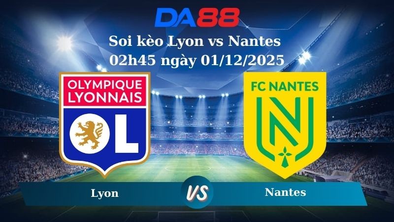 DA88 Nhận định soi kèo Lyon vs Nantes 02h45 ngày 01/12/2025 –  Ligue 1