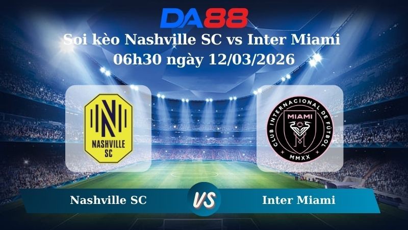 DA88 Nhận định soi kèo Nashville SC vs Inter Miami 06h30 ngày 12/03/2026 – CONCACAF Champions Cup