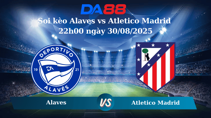 DA88 Nhận định soi kèo Alaves vs Atletico Madrid 22h00 ngày 30/08/2025 - La Liga