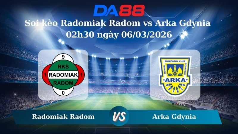 DA88 Nhận định soi kèo Radomiak Radom vs Arka Gdynia 02h30 ngày 06/03/2026 – VĐQG Ba Lan