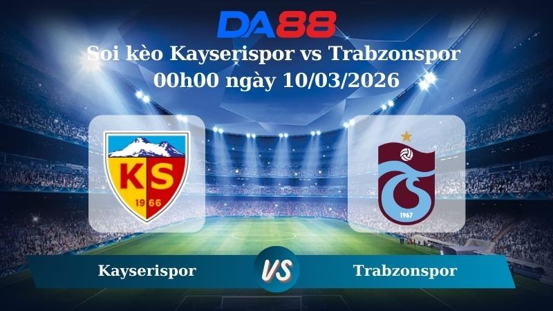 DA88 Nhận định soi kèo Kayserispor vs Trabzonspor 00h00 ngày 10/03/2026 – VĐQG Thổ Nhĩ Kỳ