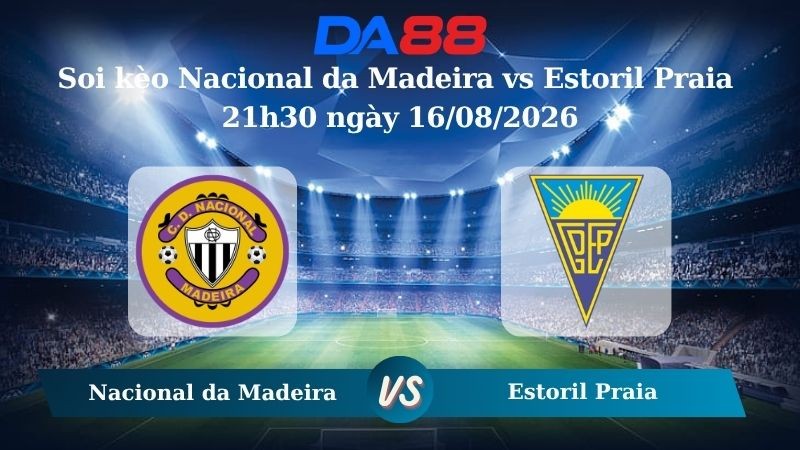 DA88 Nhận định soi kèo Nacional da Madeira vs Estoril Praia 21h30 ngày 16/08/2026 – VĐQG Bồ Đào Nha