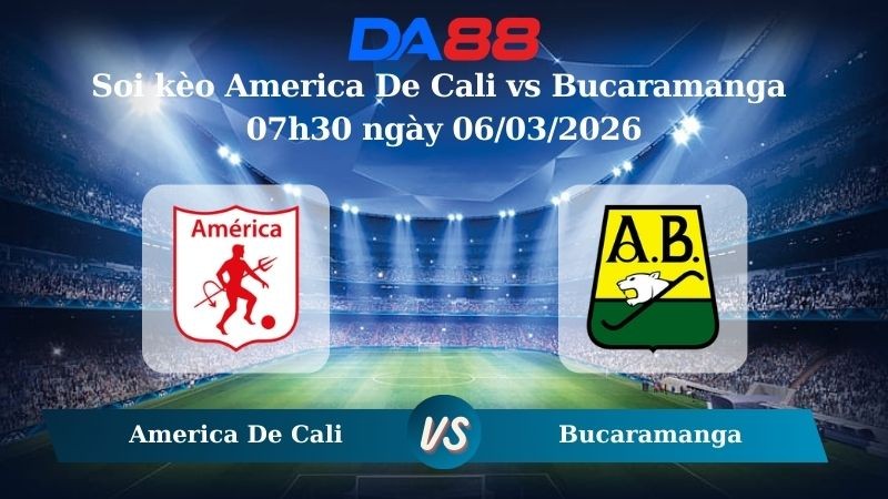 DA88 Nhận định soi kèo America De Cali vs Bucaramanga 07h30 ngày 06/03/2026 – Vòng loại Copa Sudamericana