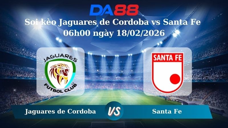 DA88 Nhận định soi kèo Jaguares de Cordoba vs Santa Fe 06h00 ngày 18/02/2026 – VĐQG Colombia