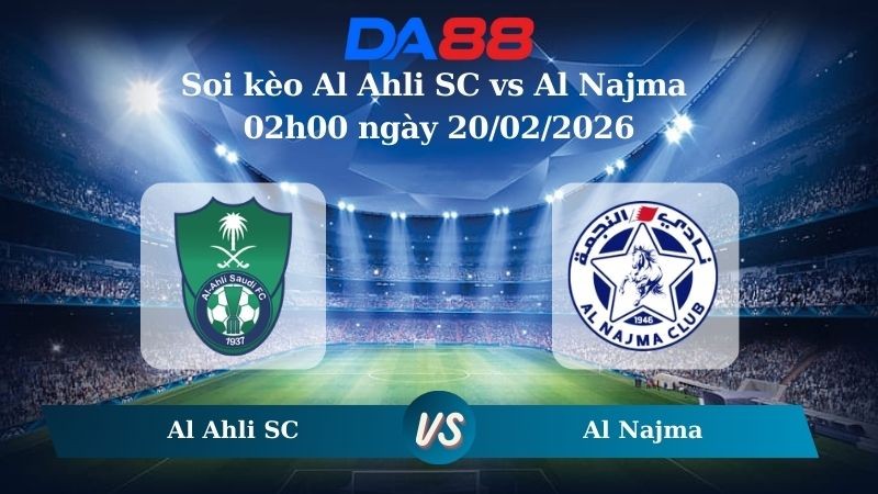 DA88 Nhận định soi kèo Al Ahli SC vs Al Najma 02h00 ngày 20/02/2026 – Saudi Pro League