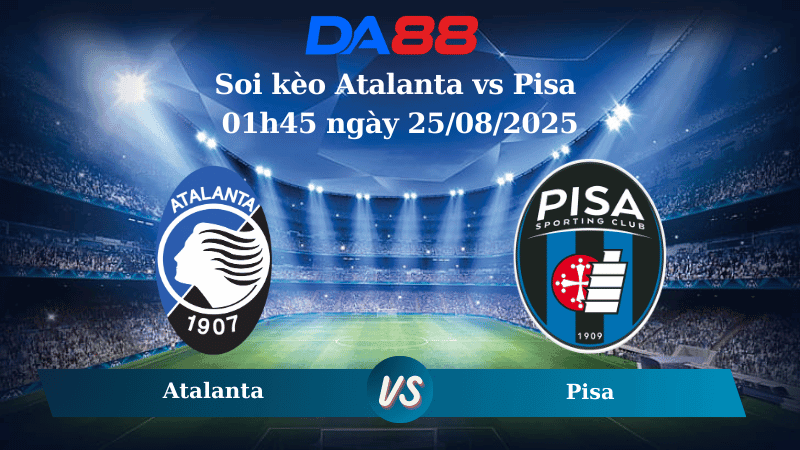 DA88 Nhận định soi kèo Atalanta vs Pisa 01h45 ngày 25/08/2025 – Serie A