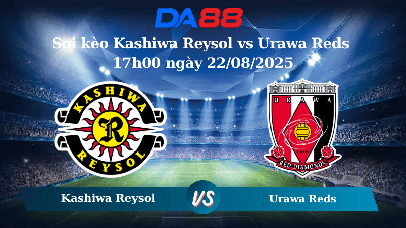 DA88 Nhận định soi kèo Kashiwa Reysol vs Urawa Reds 17h00 ngày 22/08/2025 - VĐQG Nhật Bản