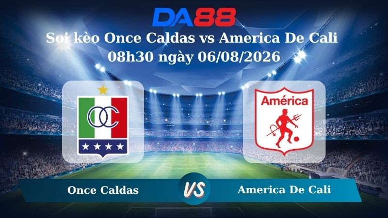 DA88 Nhận định soi kèo Once Caldas vs America De Cali 08h30 ngày 06/08/2026 – VĐQG Colombia
