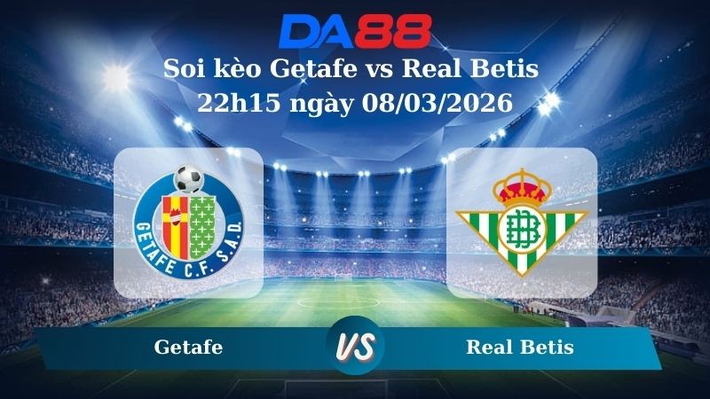 DA88 Nhận định soi kèo Getafe vs Real Betis 22h15 ngày 08/03/2026 – La Liga