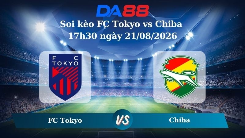 DA88 Nhận định soi kèo FC Tokyo vs Chiba 17h30 ngày 21/08/2026 – VĐQG Nhật Bản