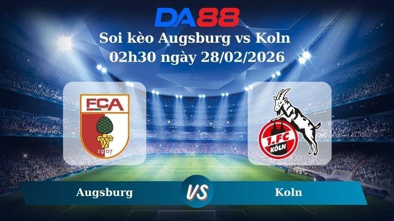 DA88 Nhận định soi kèo Augsburg vs Koln 02h30 ngày 28/02/2026 – Bundesliga