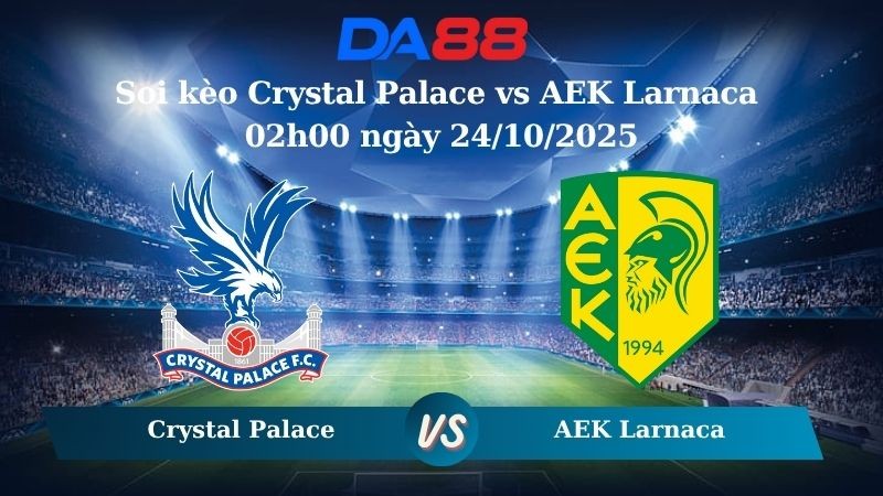 DA88 Nhận định soi kèo Crystal Palace vs AEK Larnaca 02h00 ngày 24/10/2025 – Europa Conference League