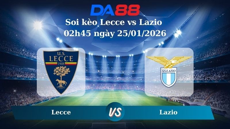 DA88 Nhận định soi kèo Lecce vs Lazio 02h45 ngày 25/01/2026 – Serie A