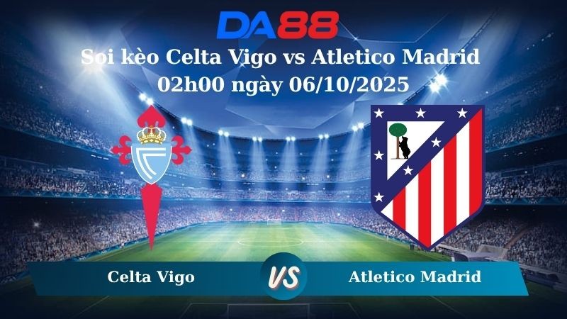 DA88 Nhận định Celta Vigo vs Atletico Madrid 02h00 ngày 06/10/2025 - La Liga
