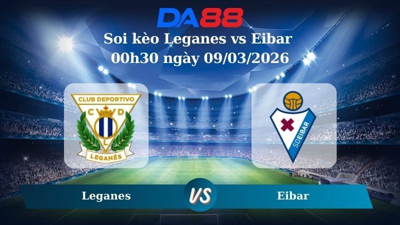 DA88 Nhận định soi kèo Leganes vs Eibar 00h30 ngày 09/03/2026 – Hạng 2 Tây Ban Nha
