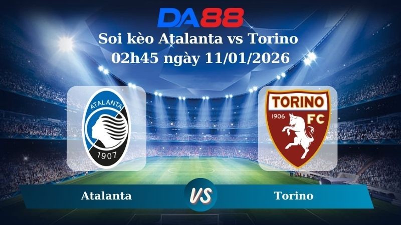 DA88 Nhận định soi kèo Atalanta vs Torino 02h45 ngày 11/01/2026 – Serie A