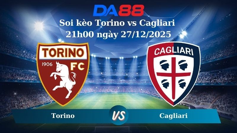 DA88 Nhận định soi kèo Torino vs Cagliari 21h00 ngày 27/12/2025 – Serie A