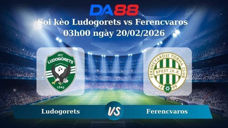DA88 Nhận định soi kèo Ludogorets vs Ferencvaros 03h00 ngày 20/02/2026 – Europa League