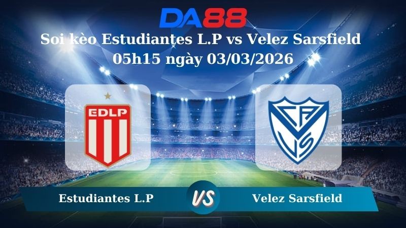 DA88 Nhận định soi kèo Estudiantes L.P vs Velez Sarsfield 05h15 ngày 03/03/2026 – VĐQG Argentina
